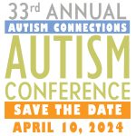 33rd Annual Autism Connections Conference. Save the Date: April 10, 2024